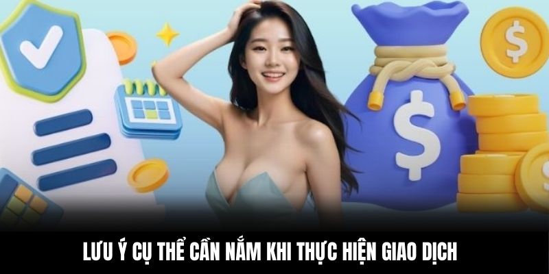 Lưu ý cụ thể cần nắm khi thực hiện giao dịch