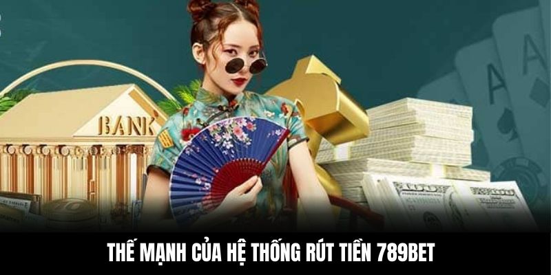 Thế mạnh của hệ thống rút tiền 789BET